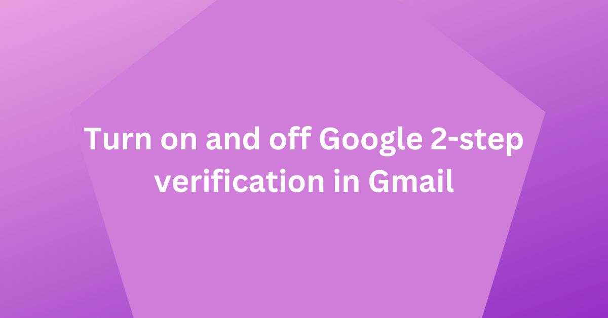 Turn on and Off Google 2 Step Verification