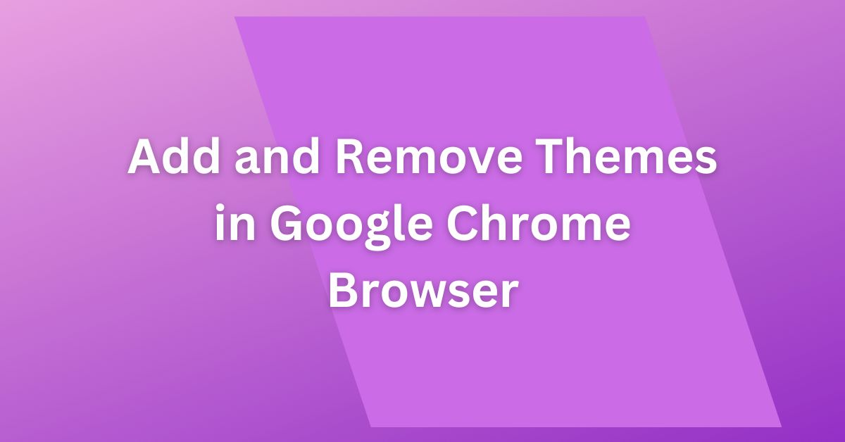Add and Remove themes in Google Chrome Browser
