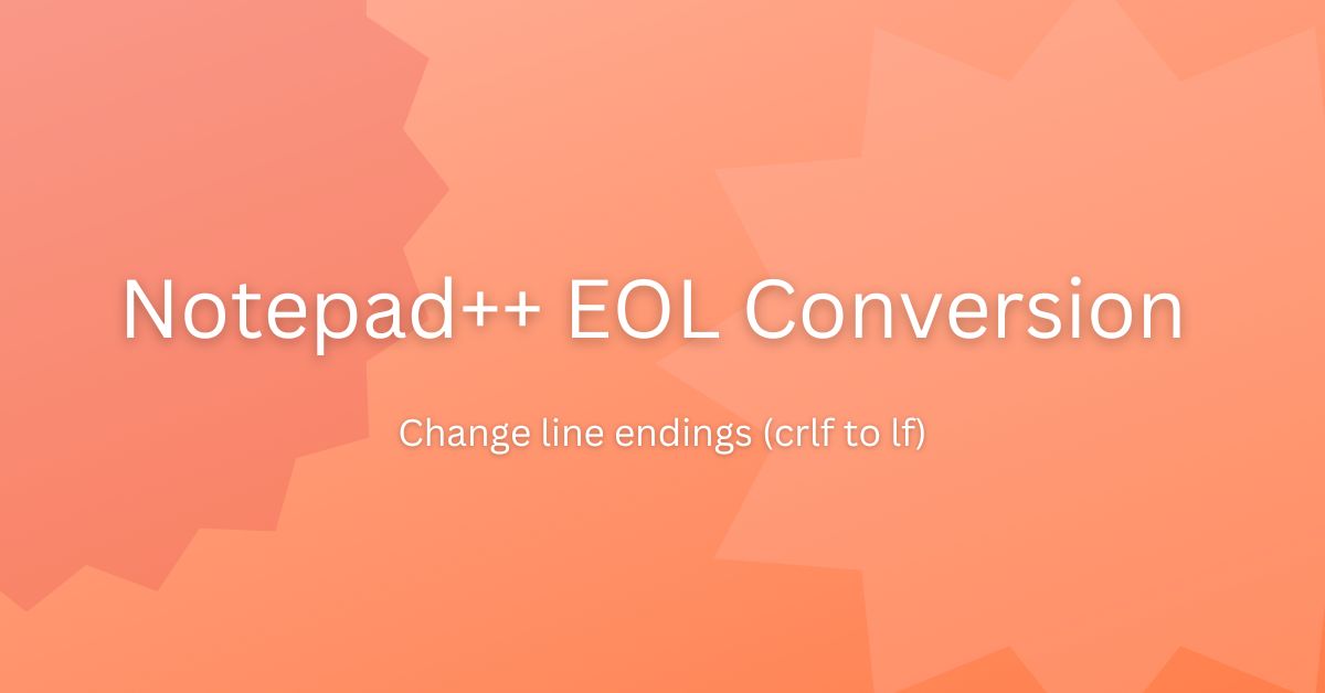 Notepad++ EOL Conversion - Change line endings (crlf to lf)