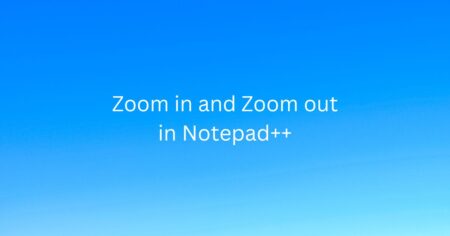 Zoom in and Zoom Out in Notepad++